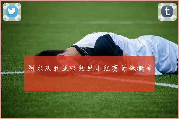 阿尔及利亚vs约旦小组赛晋级概率
