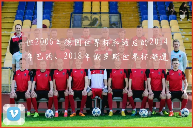 但2006年德国世界杯和随后的2014年巴西、2018年俄罗斯世界杯都遭遇了小组赛出局的打击
