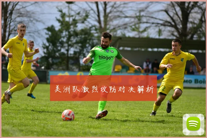 美洲队激烈攻防对决解析