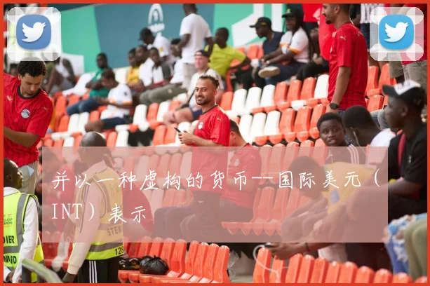 并以一种虚构的货币--国际美元（INT）表示