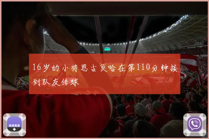 16岁的小将恩古莫哈在第110分钟接到队友传球
