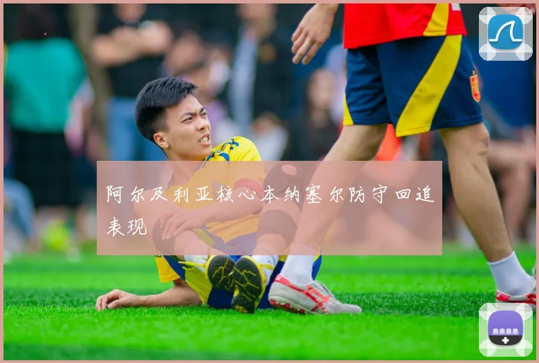 阿尔及利亚核心本纳塞尔防守回追表现