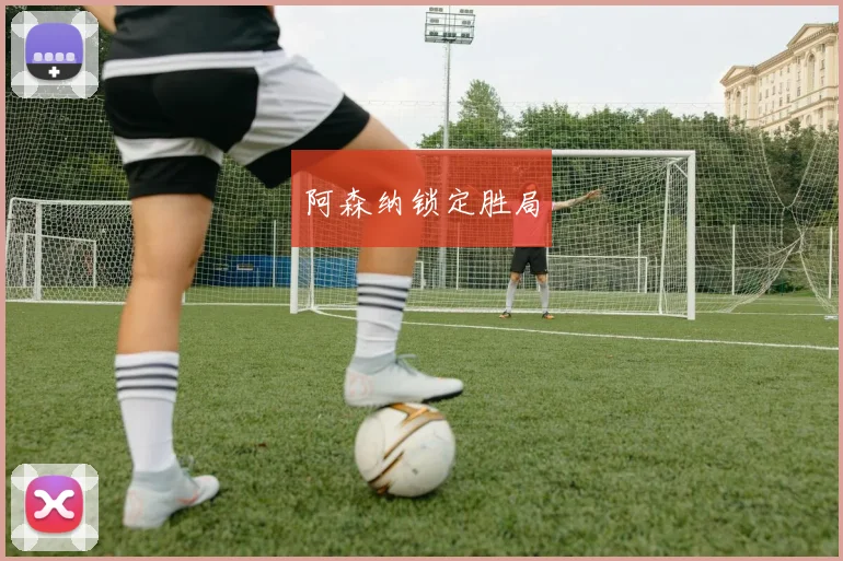 阿森纳锁定胜局