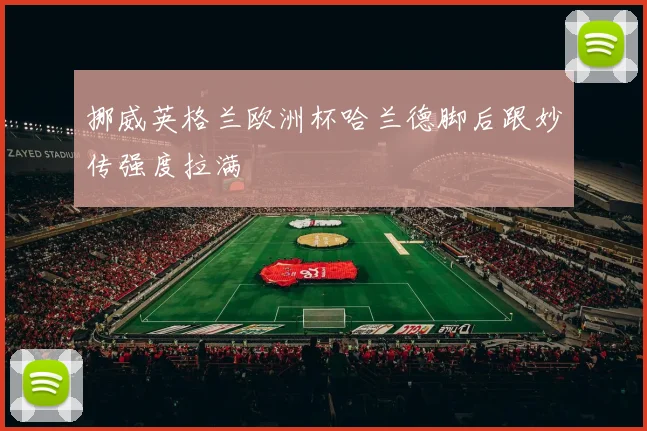挪威英格兰欧洲杯哈兰德脚后跟妙传强度拉满