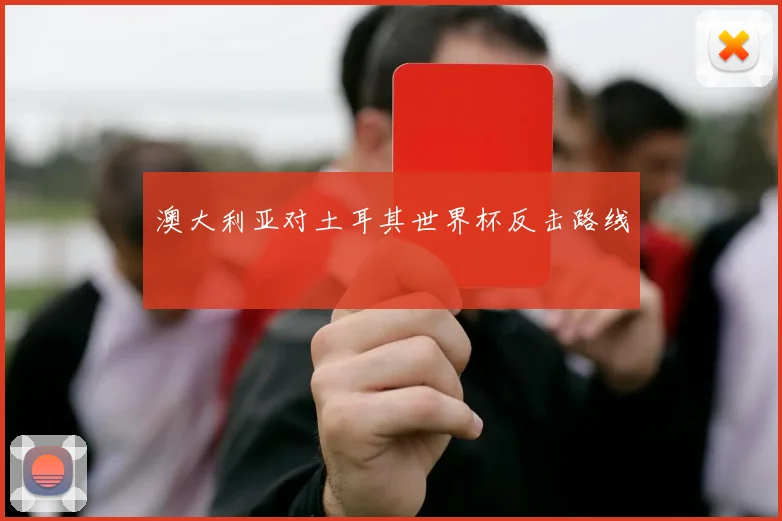 澳大利亚对土耳其世界杯反击路线