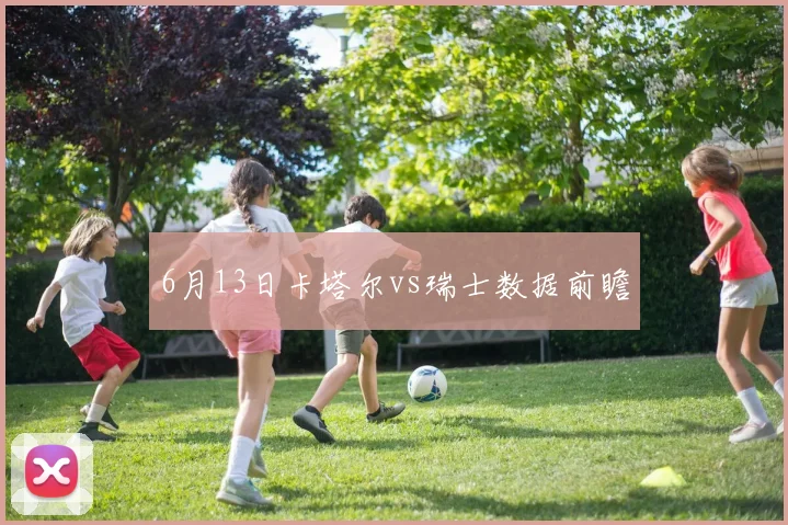 6月13日卡塔尔vs瑞士数据前瞻
