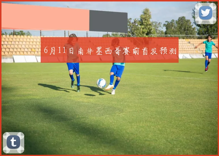 6月11日南非墨西哥赛前首发预测