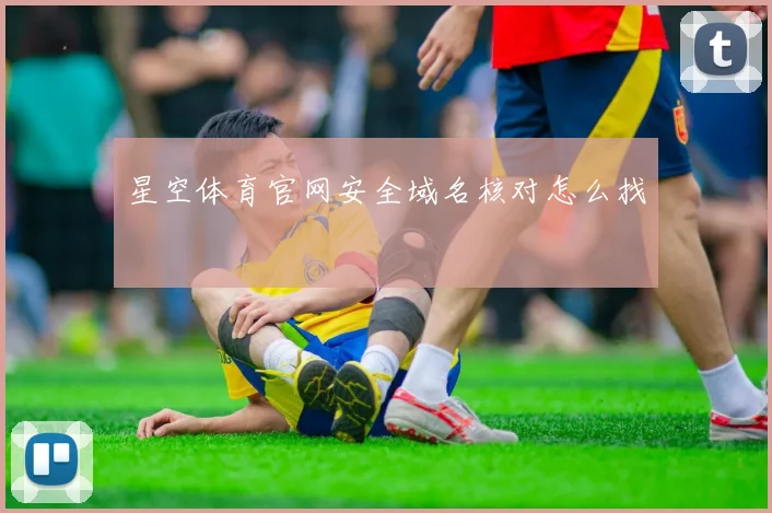 星空体育官网安全域名核对怎么找