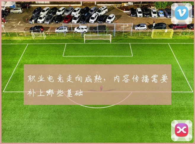 职业电竞走向成熟，内容传播需要补上哪些基础