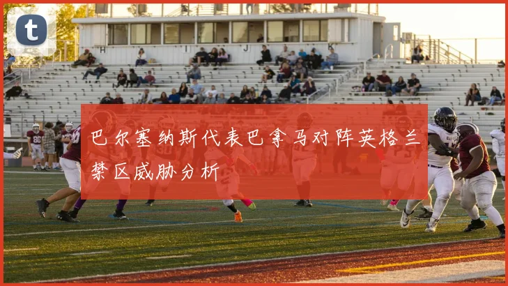 巴尔塞纳斯代表巴拿马对阵英格兰禁区威胁分析